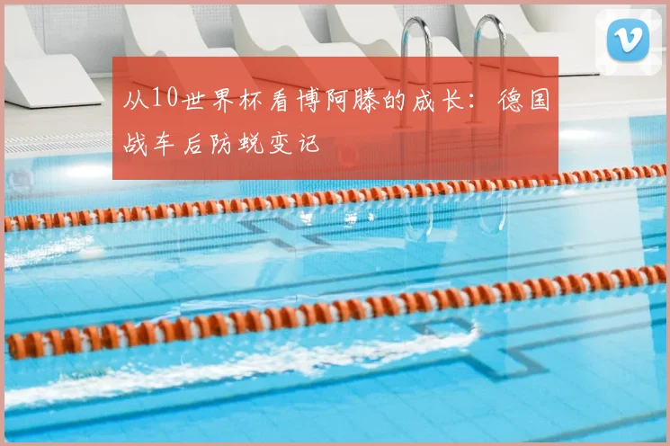从10世界杯看博阿滕的成长：德国战车后防蜕变记