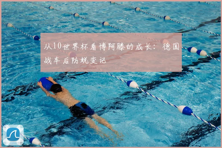 从10世界杯看博阿滕的成长：德国战车后防蜕变记